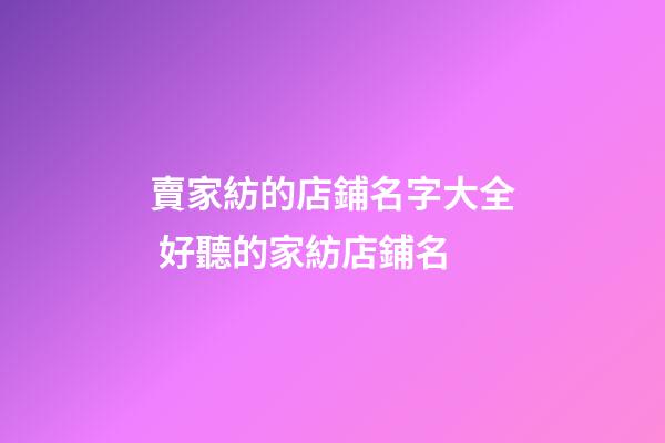 賣家紡的店鋪名字大全 好聽的家紡店鋪名-第1張-店鋪起名-玄機派